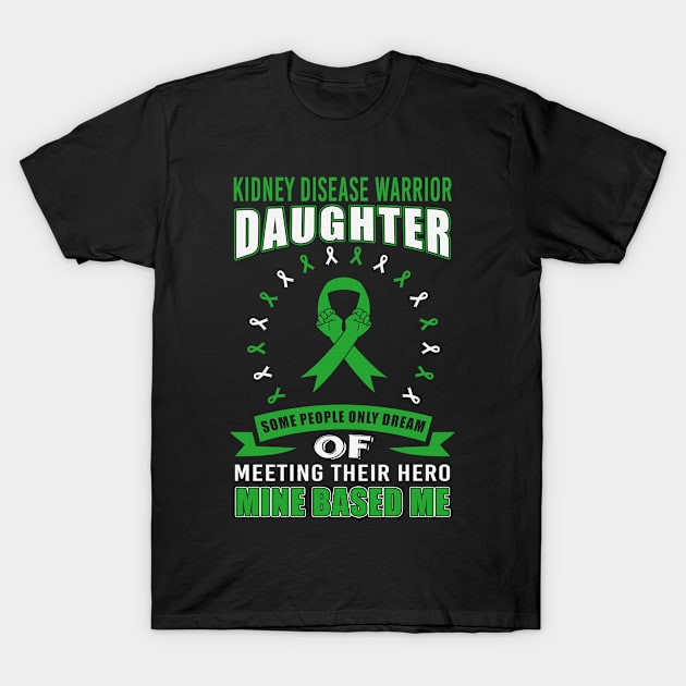 Kidney Disease Warrior Daughter Some People Only Dream Meeting Their Hero Mine Based Me Green Ribbon Warrior T-Shirt by celsaclaudio506